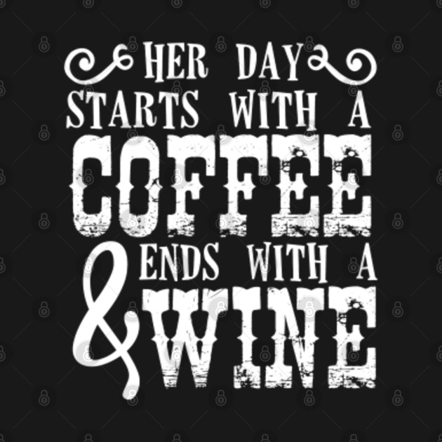 Her Day Starts With A Coffee Ends With A Wine Coffee And Wine Hoodie Teepublic 