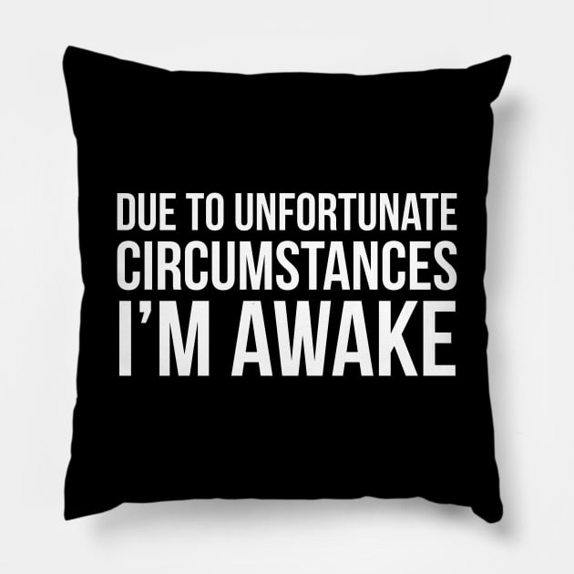 Due To Unfortunate Circumstances I'm Awake Pillow by evokearo