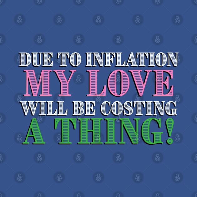 Due to Inflation my love will be costing a thing! by ART by RAP