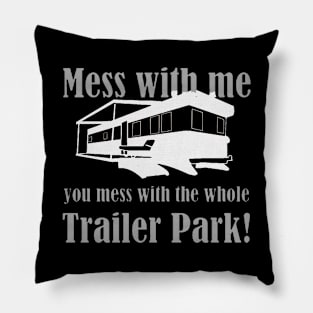 You Mess With Me You Mess With Whole Trailer Park Pillow