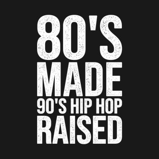 80's Made 90's Hip Hop Raised T-Shirt