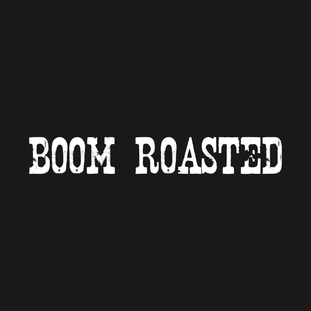 Boom Roasted Cool Script With Awesome Comedy Saying by mangobanana