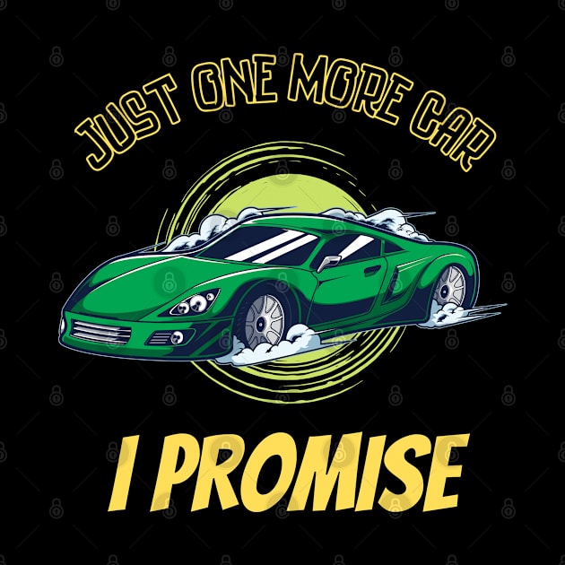 Just one more car I promise, funny car enthusiast tees by JustBeSatisfied