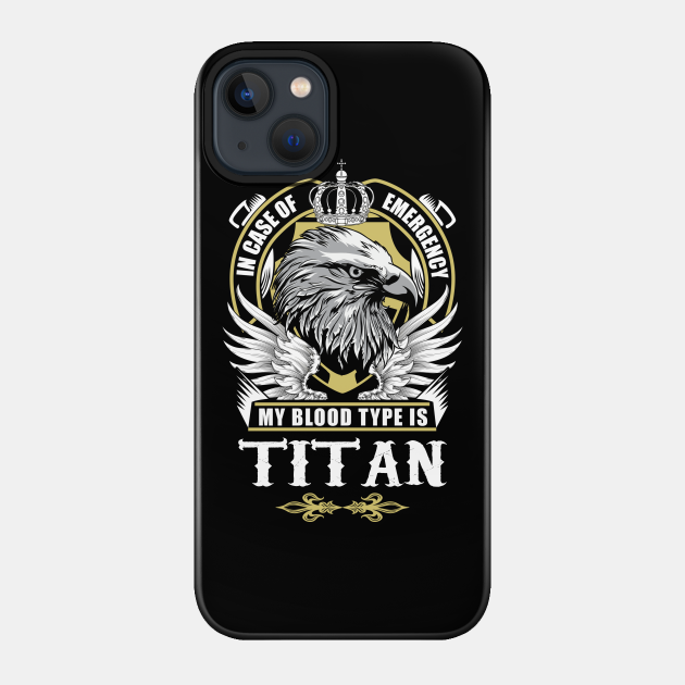 Titan Name T Shirt - In Case Of Emergency My Blood Type Is Titan Gift Item - Titan - Phone Case