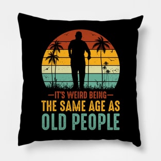 It s Weird Being The Same Age As Old People Pillow