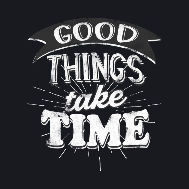 Good Things take Time Motivational Slogan by Foxxy Merch