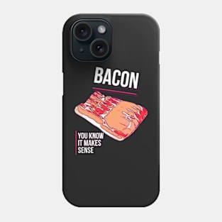 Bacon, you know it makes sense Phone Case