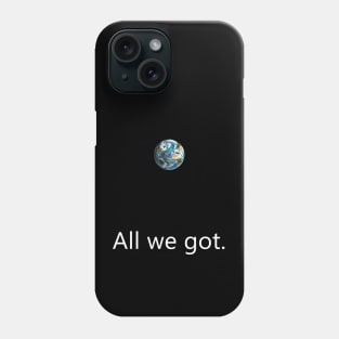 One Earth. All We Got. Phone Case