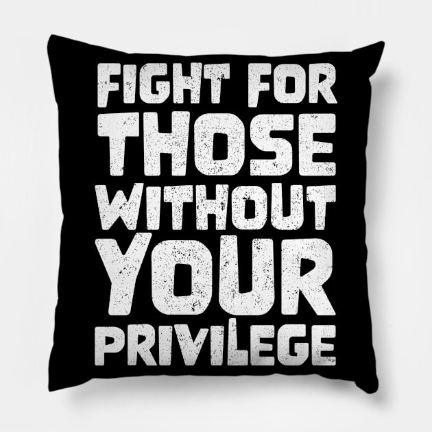 Fight For Those Without Your Privilege Pillow by jodotodesign