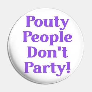 Pouty People Don't Party! Pin