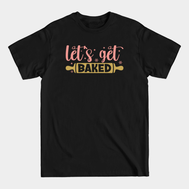 Discover Let's Get Baked - Funny Christmas Baking Group - Lets Get Baked - T-Shirt