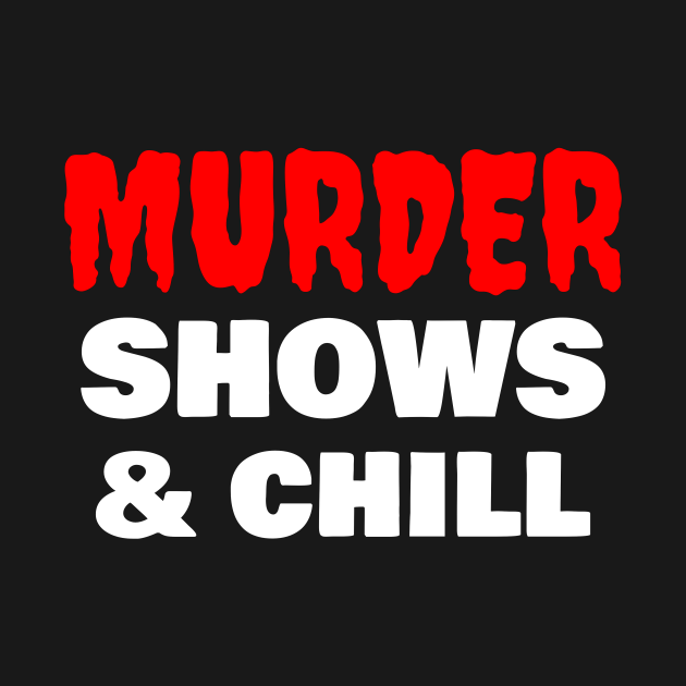 Disover Murder Shows & Chill - Tv - T-Shirt