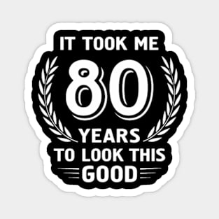 It Took Me Years To Look This Good 80th Birthday Magnet