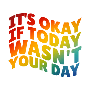 its okay if today wasnt your day T-Shirt