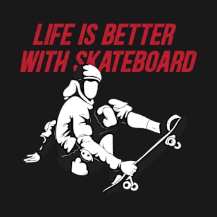 Life is better with skateboard T-Shirt