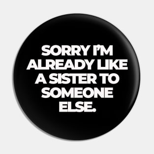 Sorry I'm Already Like a Sister to Someone Else Pin