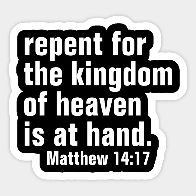 Matthew 14 17 Bible Verse Repent For The Kingdom Of Heaven Is At Hand Christian Repent Sticker Teepublic