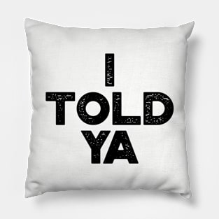 I Told Ya Funny Pillow