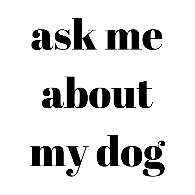 Ask My About My Dog by Craftee Designs