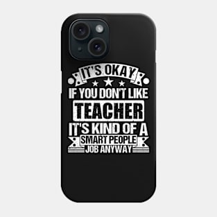 Teacher lover It's Okay If You Don't Like Teacher It's Kind Of A Smart People job Anyway Phone Case