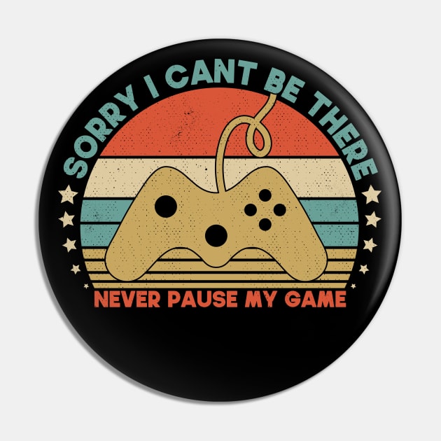 Sorry I Cant Be There Never Pause My Game Funny GIft For Gamer Pin by SbeenShirts