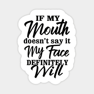 Funny Saying If My Mouth Doesn't say it my face definitely will Magnet