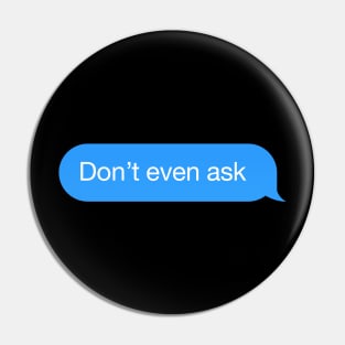 Chat text 'Don't even ask' messenger answer Pin