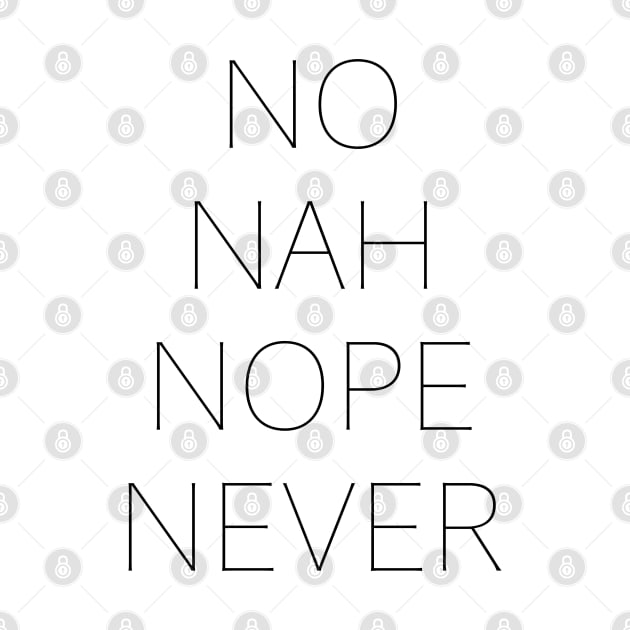 No Nah Nope Never by TerrificTees