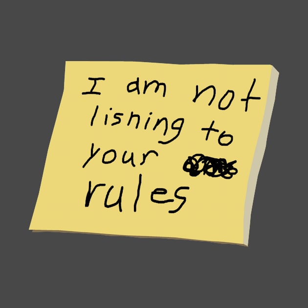 I Am Not Lisning To Your Rules by IssaqueenaDesign