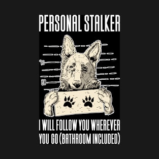 Personal Stalker Dog German Shephard T-Shirt