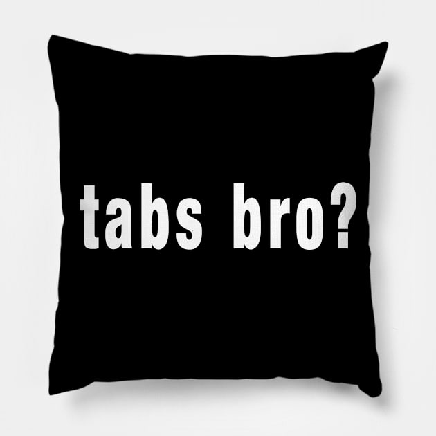 tabs bro? Pillow by GearGods