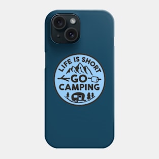 Life is Short, Go Camping Phone Case