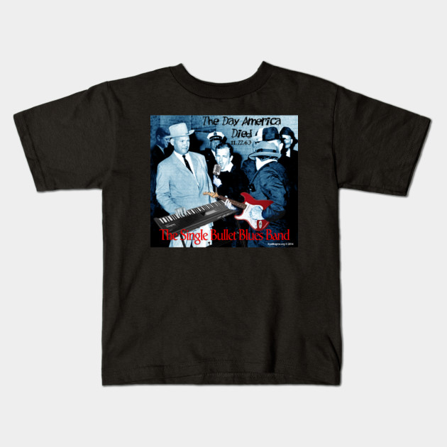 The Single Bullet Blues Band Lee Harvey Oswald Parody Kids T Shirt Teepublic