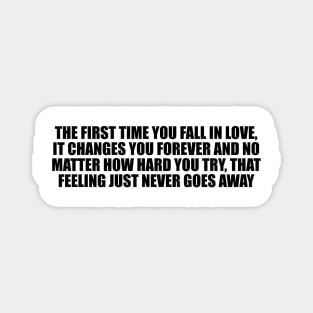 the first time you fall in love, it changes you forever Magnet