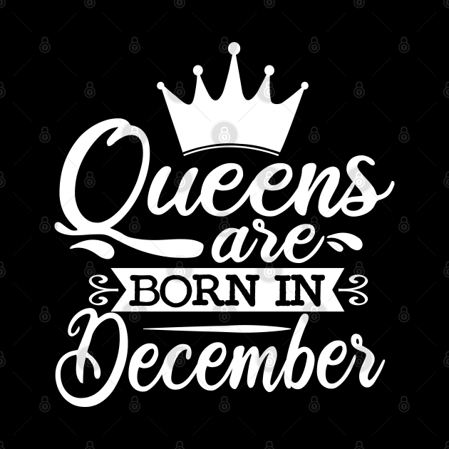 Queens Are Born In December, December Birthday Gifts by DragonTees