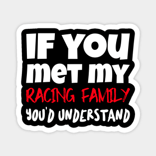 If You Met My Racing Family You'd Understand Funny Sarcastic Magnet