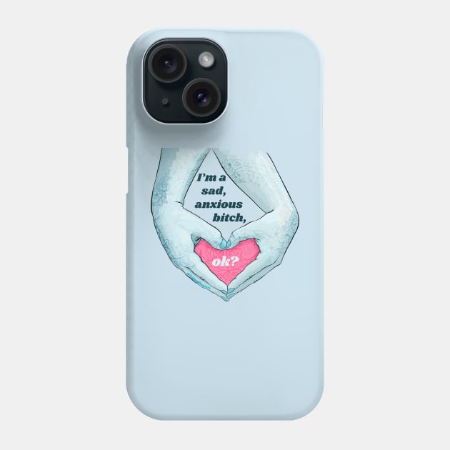 I'm A Sad Anxious B*tch Ok Phone Case by FabulouslyFeminist