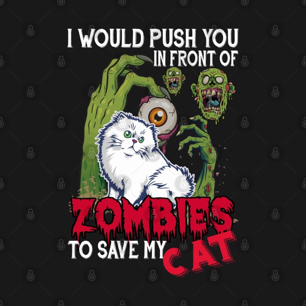 I Would Push You In Front Of Zombies To Save My Cat by Cats Rule Everything 