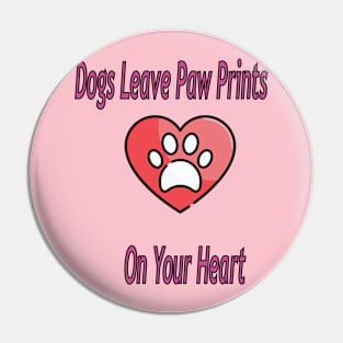 Dogs leave paw prints on your heart Pin