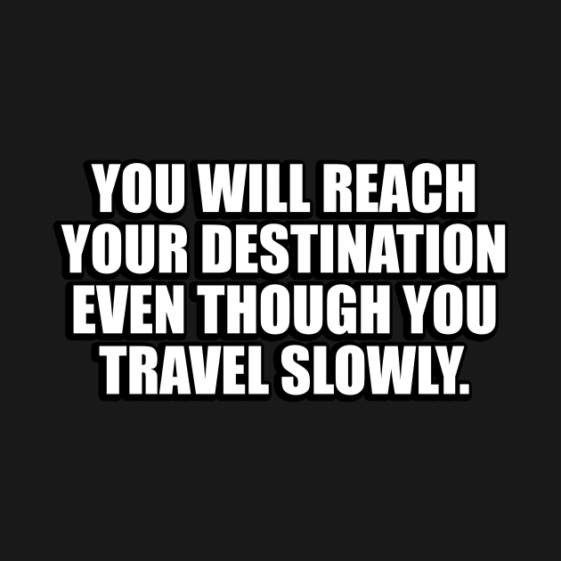 You will reach your destination even though you travel slowly by CRE4T1V1TY