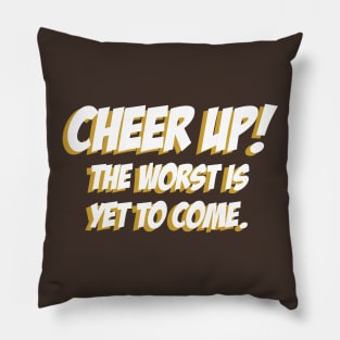 Cheer up, The Worst is yet to come 02 Pillow