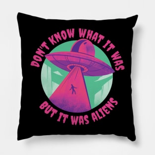 I Don't Know What It Was But It Was Aliens Pillow