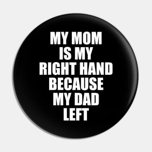 My Mom Is My Right Hand Because My Dad Left Pin