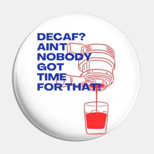 Decaf? Ain't Nobody Got Time for That! Pin