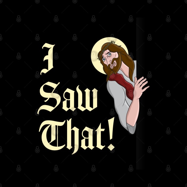 Funny Jesus Quote - I Saw That - Whatcha doing T-Design by Vector Deluxe