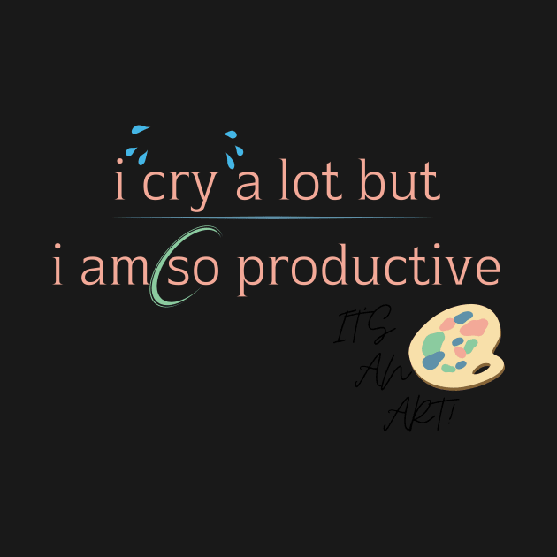 I Cry A Lot But I Am So Productive Sweatshirt by Surrealart