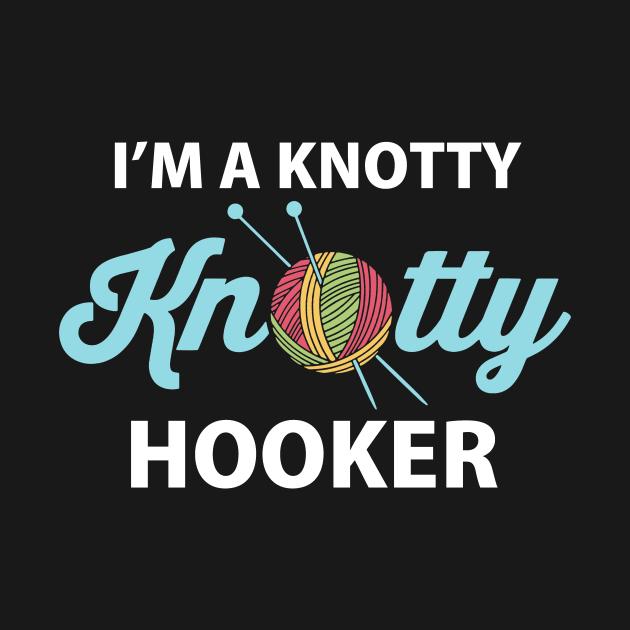 I'm A Knotty Knotty Hooker Funny Knitting Quilting Lover Knotty