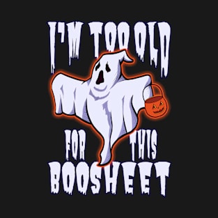 I Am Too Old For This Boosheet Halloween Ghost T-Shirt