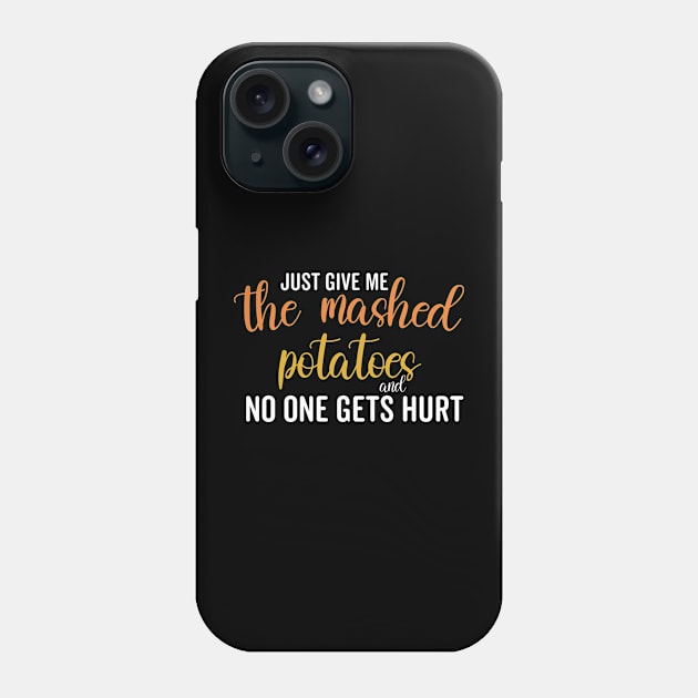 Just Give Me The Mashed Potatoes And No One Gets Hurt Phone Case by ForYouByAG