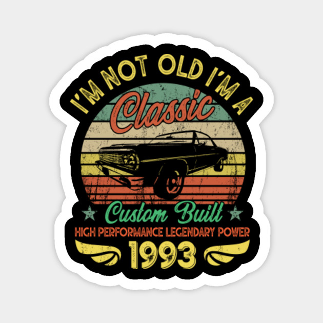 I M A Classic Born 1993 27th Birthday Muscle Car Lover Classic